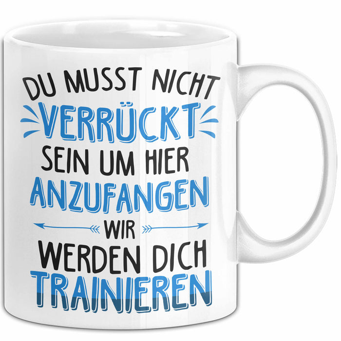 Office Arbeitskollege Tasse Geschenk Lustige Geschenkidee Spruch Du Musst Nicht Verrückt Sein Um Hier Anzufangen Weiß Trendation
