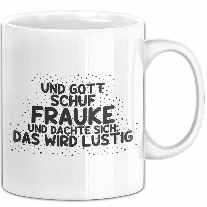 Frauke Tasse Und Gott Schuf Frauke Und Dachte Sich: Das Wird Lustig