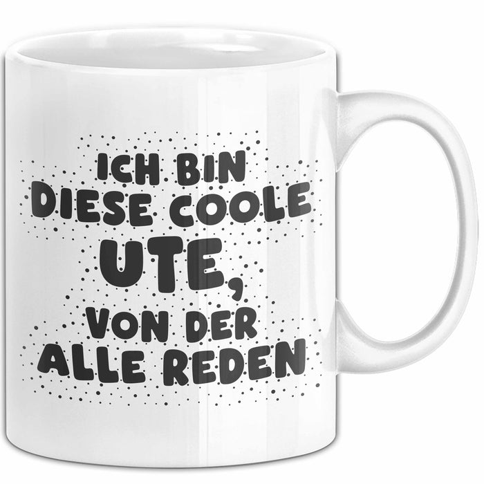 Ute Tasse Ich Bin Diese Coole Ute, Von Der Alle Reden Geschenk Weiß Trendation