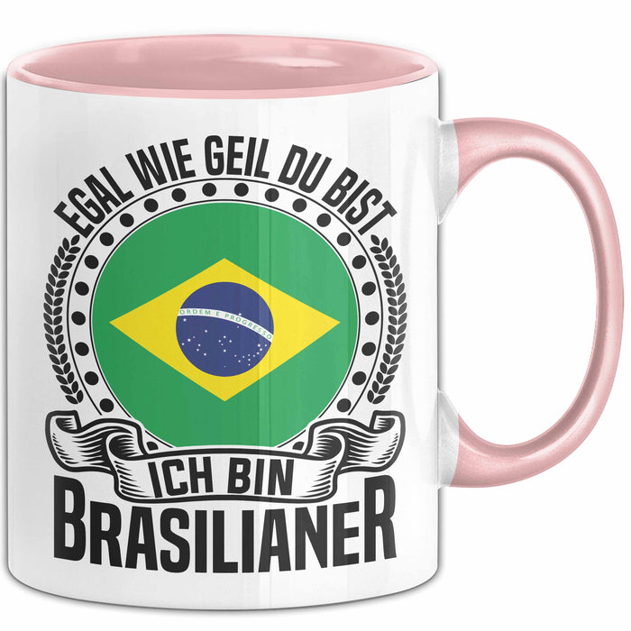 Brasilianer Tasse Geschenk Egal Wie Geil Du Bist Ich Bin Brasilianer Brasilien Rosa Trendation