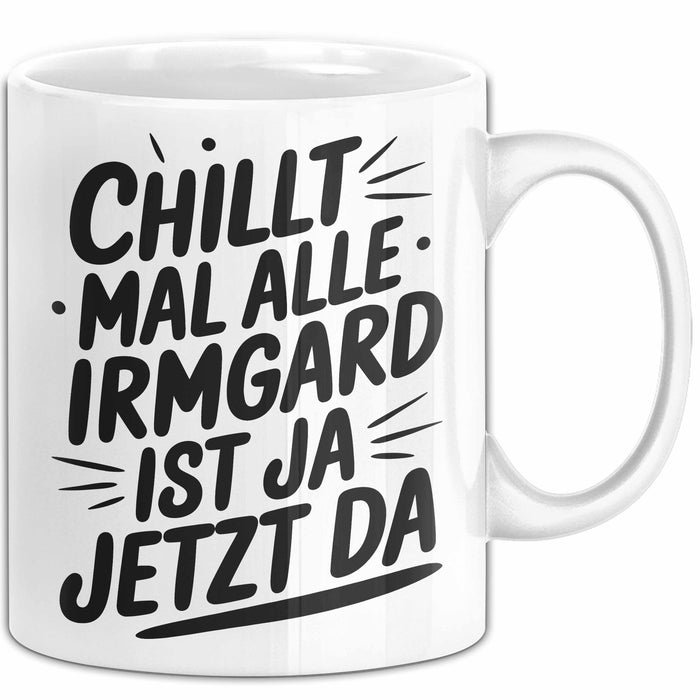 Irmgard Tasse Geschenk Chillt Mal Alle Irmgard Ist Ja Jetzt Da Geschenkidee Becher mit Name Weiß Trendation