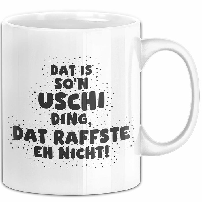 Uschi Tasse Dat Is So'n Uschi Ding, Dat Raffste Eh Nicht Geschenk