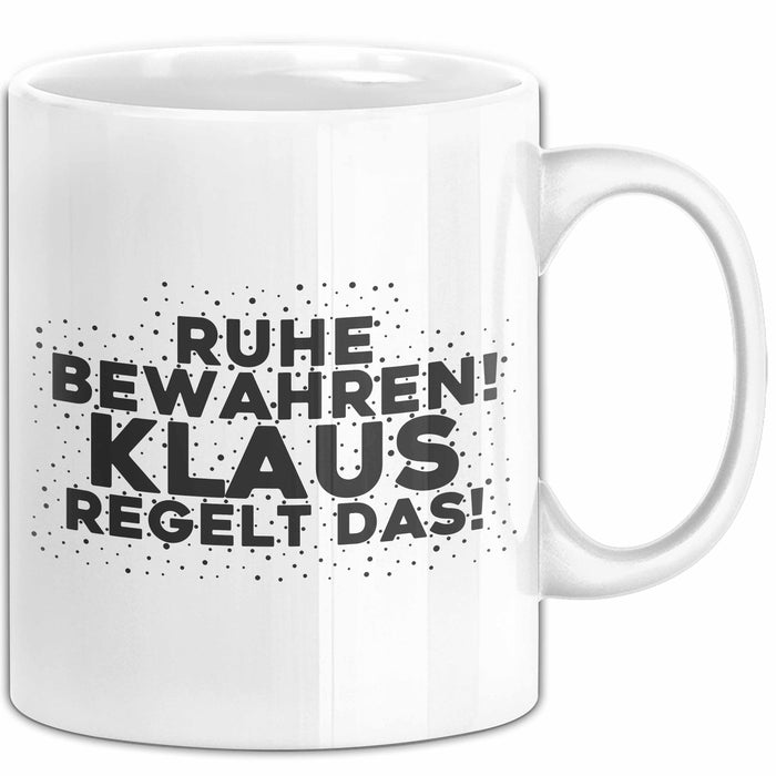 Klaus Tasse Ruhe Bewahren! Klaus Regelt Das! Geschenk
