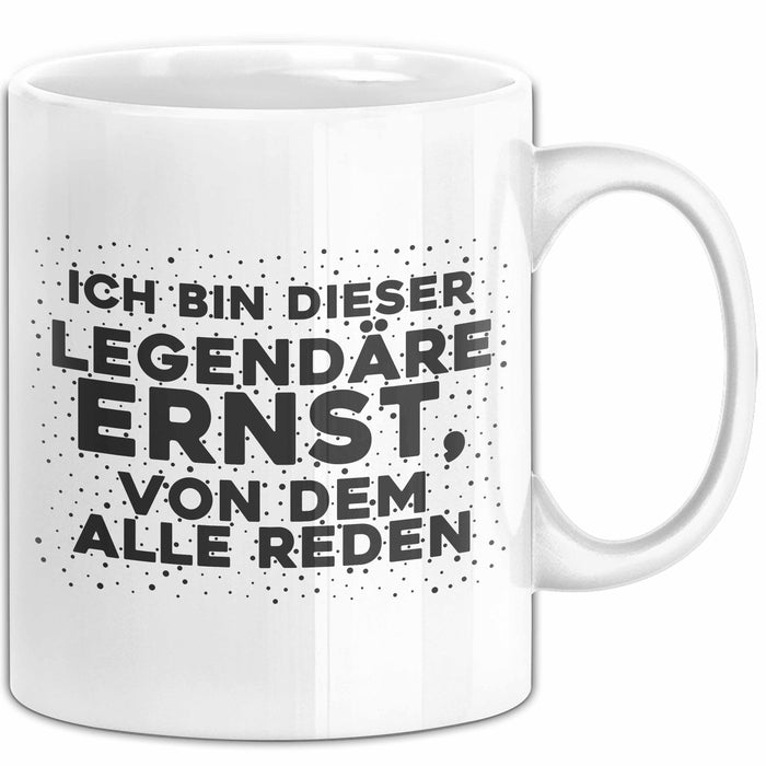 Ernst Tasse Ich Bin Dieser Legendaere Ernst, Von Dem Alle Reden Geschenk