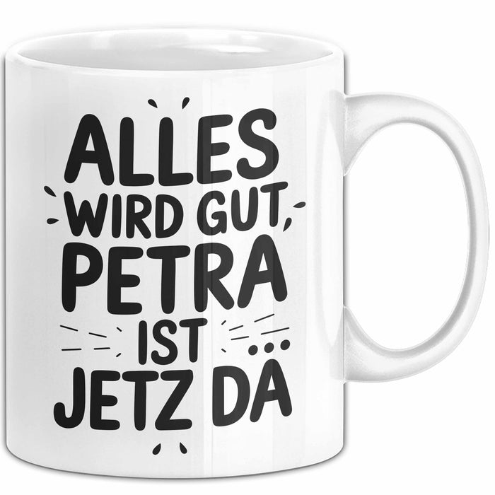 Petra Tasse Geschenk Alles Ist Gut Petra Ist Jetz Da Geschenkidee Becher mit Name Weiß Trendation