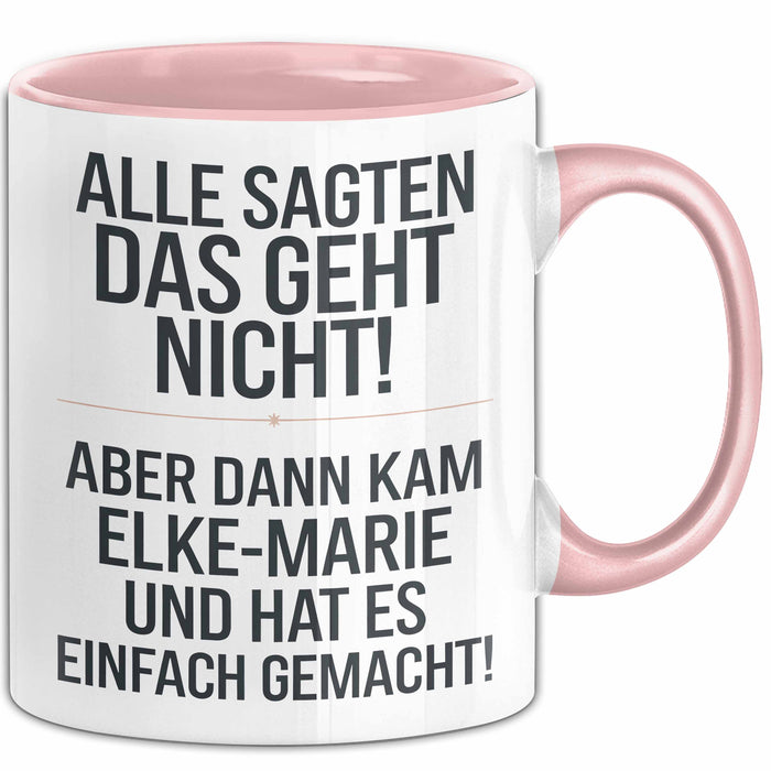 Elke-Marie Tasse Geschenk Alle Sagten Das Geht Nicht Aber Dann Kam Elke-Marie Und Hat Es Einfach Gemacht Geschenkidee Becher mit Name Rosa Trendation