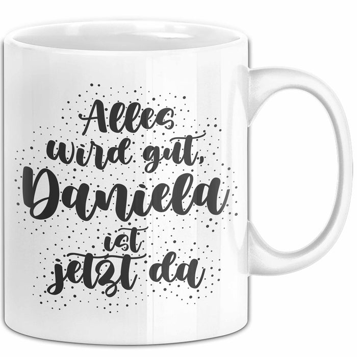 Daniela Tasse Alles Wird Gut, Daniela Ist Jetzt Da Geschenk