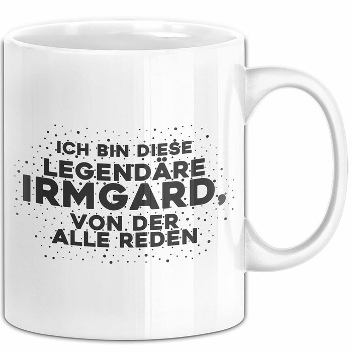 Irmgard Tasse Ich Bin Diese Legendaere Irmgard, Von Der Alle Reden Geschenk