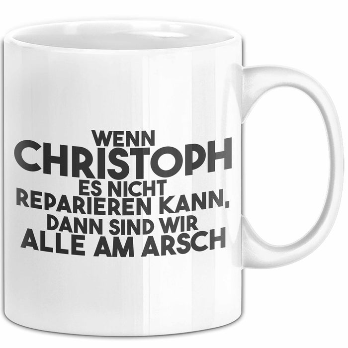 Christoph Tasse Wenn Christoph Nicht Repariert, Sind Wir Am Arsch Geschenk Weiß Trendation