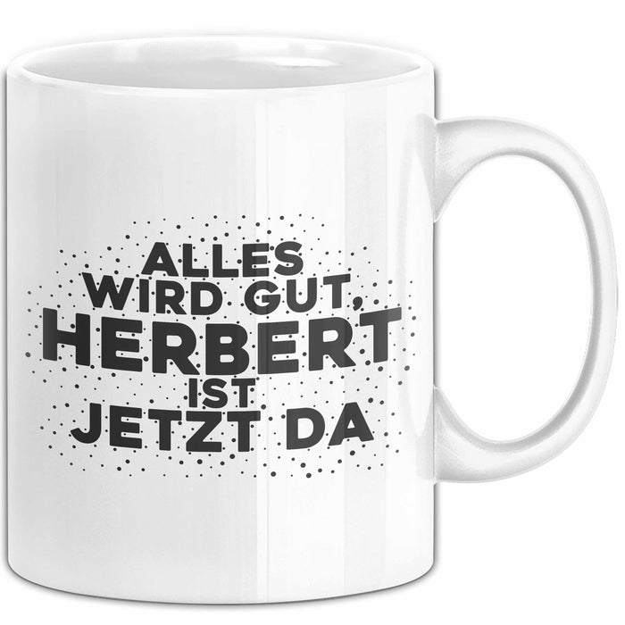 Herbert Tasse Alles Wird Gut, Herbert Ist Jetzt Da Geschenk