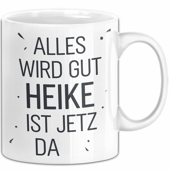 Heike Tasse Geschenk Alles Ist Gut Heike Ist Jetz Da Geschenkidee Becher mit Name Weiß Trendation