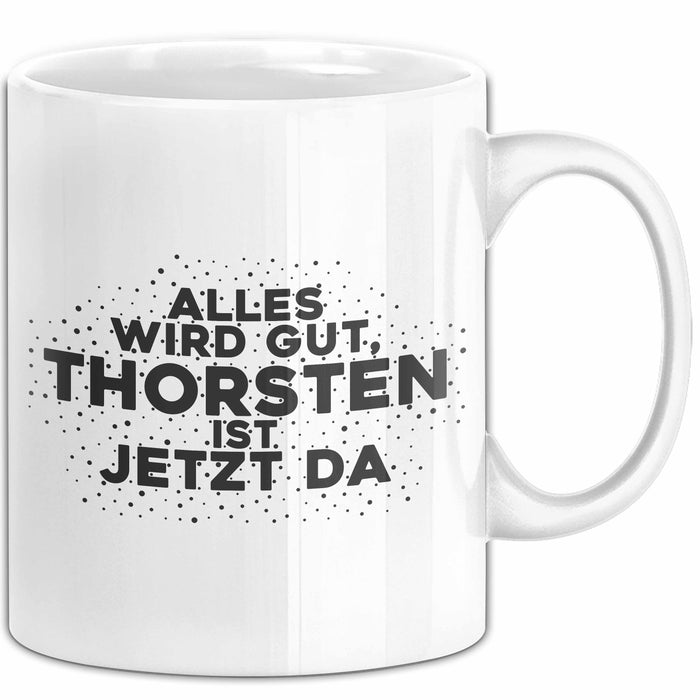 Thorsten Tasse Alles Wird Gut, Thorsten Ist Jetzt Da Geschenk