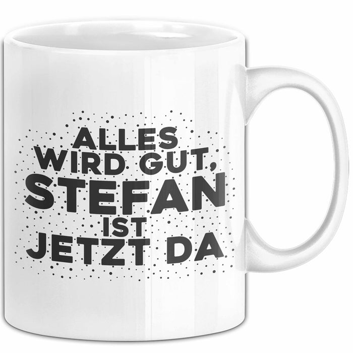 Stefan Tasse Alles Wird Gut, Stefan Ist Jetzt Da Geschenk