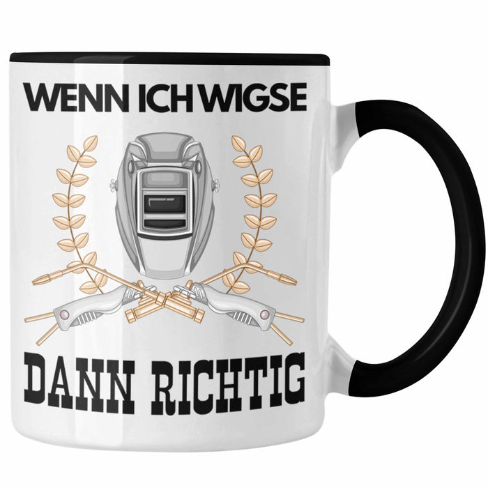 Schweißen Tasse Geschenk für Schweißer Metallbau Sprüche Männer Lustig Wenn Ich Wigse Dann Richtig Schwarz Trendation