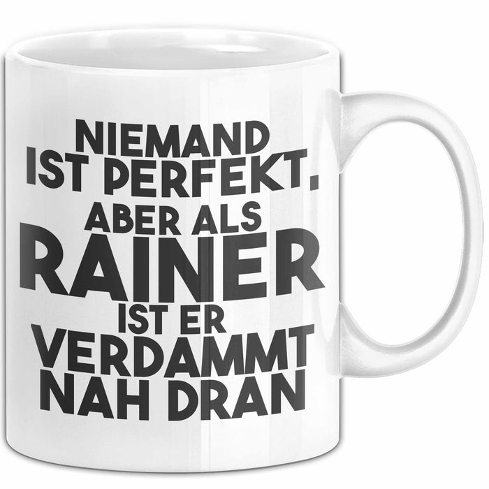 Rainer Tasse Niemand Ist Perfekt, Aber Als Rainer Ist Er Verdammt Nah Dran Weiß Trendation