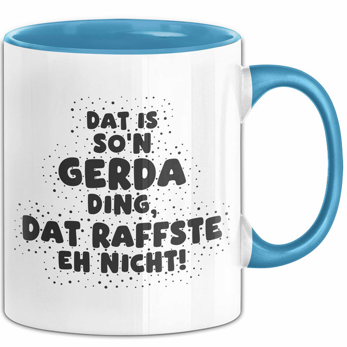 Gerda Tasse Dat Is So'n Gerda Ding, Dat Raffste Eh Nicht Geschenk