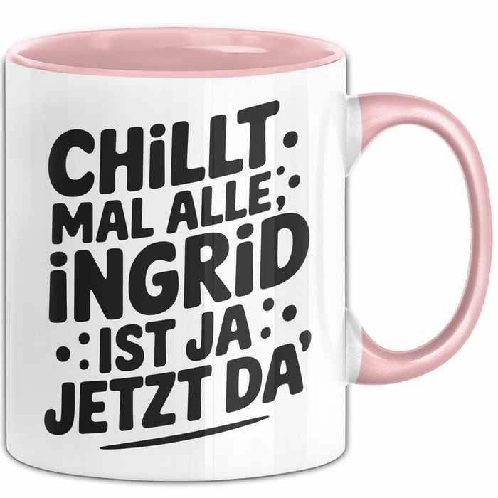 Ingrid Tasse Geschenk Chillt Mal Alle Ingrid Ist Ja Jetzt Da Geschenkidee Becher mit Name Rosa Trendation