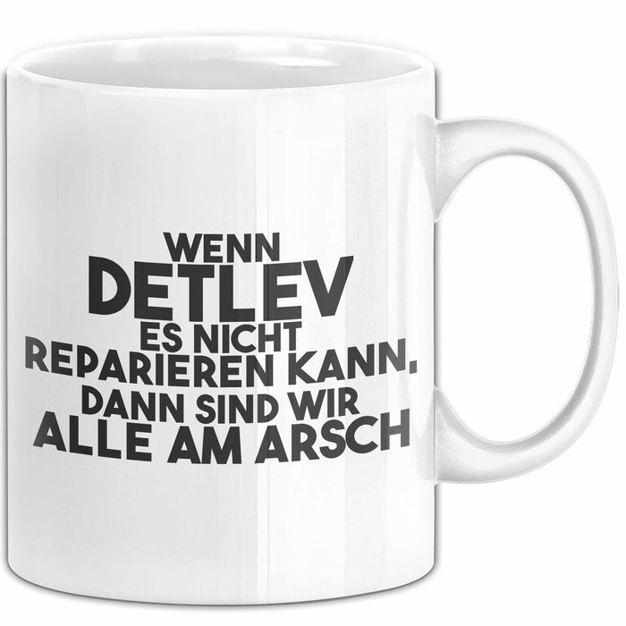 Detlev Tasse Wenn Detlev Nicht Repariert, Sind Wir Am Arsch Geschenk Weiß Trendation