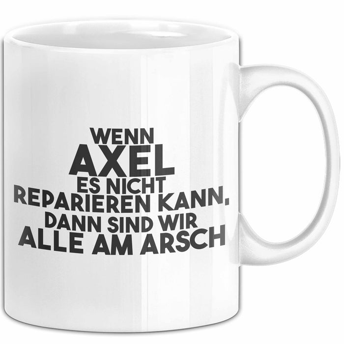 Axel Tasse Wenn Axel Es Nicht Reparieren Kann, Dann Sind Wir Alle Am Arsch Weiß Trendation