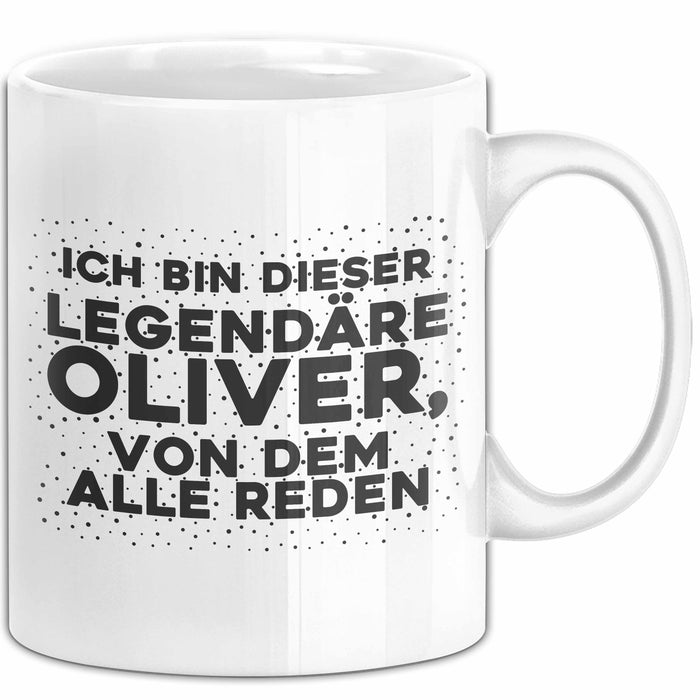Oliver Tasse Ich Bin Dieser Legendaere Oliver, Von Dem Alle Reden Geschenk