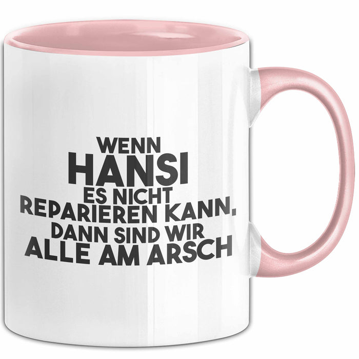 Hansi Tasse Wenn Hansi Nicht Repariert, Sind Wir Am Arsch Geschenk Rosa Trendation