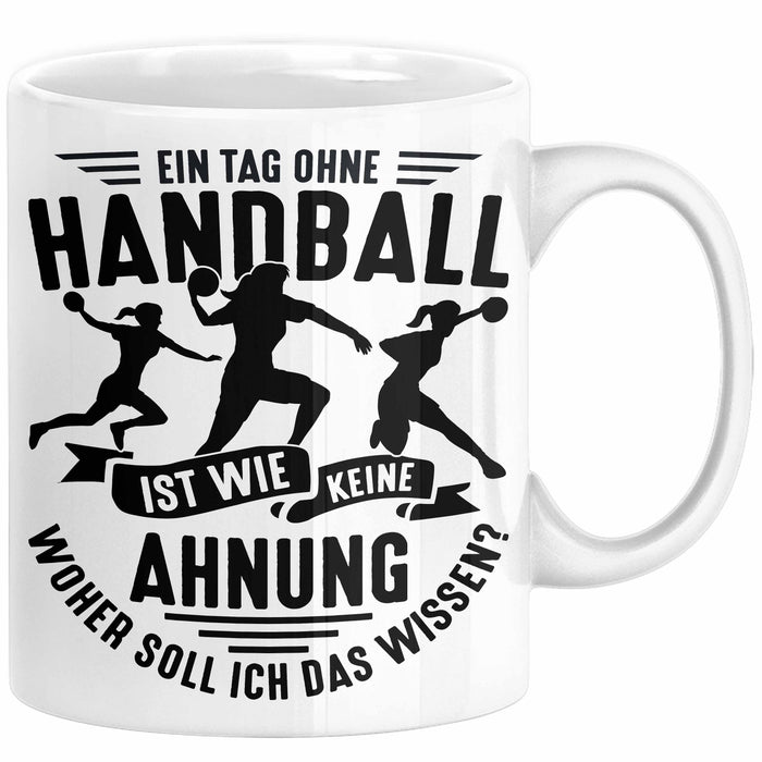 Mädchen Handball-Spielerin Tasse Geschenk Spruch Echte Mädchen Spielen Handball Geschenkidee Frauen Ein Tag Ohne Handball Ist Wie Keine Ahnung Weiß Trendation