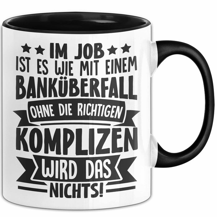 Kollegen Tasse Geschenk Im Job Ist Es Wie Mit Einem Banküberfall Ohne Die Richtigen Komplizen Wird Das Nichts Kaffee-Becher Trendation