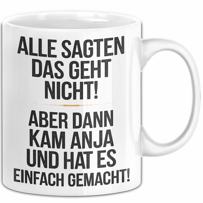 Anja Tasse Geschenk Alle Sagten Das Geht Nicht Aber Dann Kam Anja Und Hat Es Einfach Gemacht Geschenkidee Becher mit Name Weiß Trendation