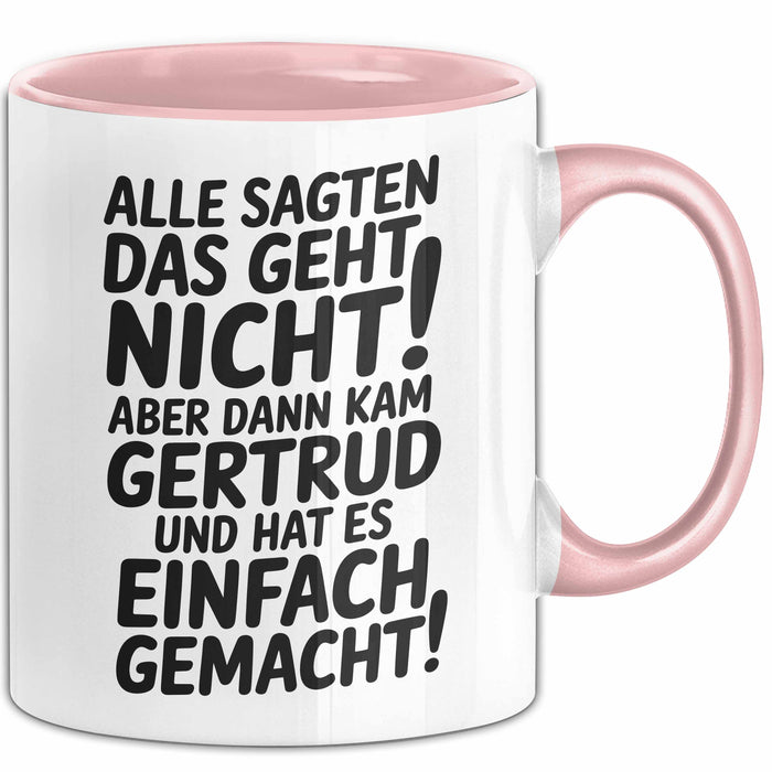 Gertrud Tasse Geschenk Alle Sagten Das Geht Nicht Aber Dann Kam Gertrud Und Hat Es Einfach Gemacht Geschenkidee Becher mit Name Rosa Trendation