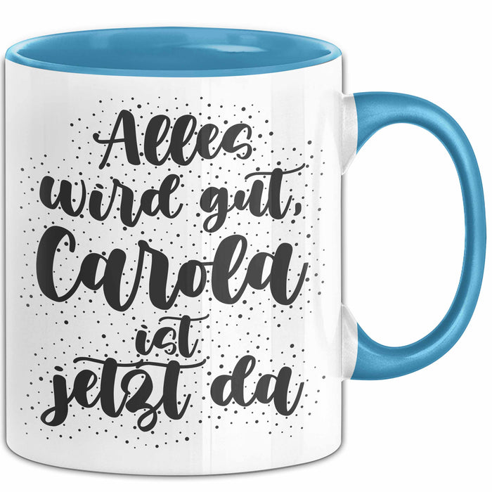 Carola Tasse Alles Wird Gut, Carola Ist Jetzt Da Geschenk