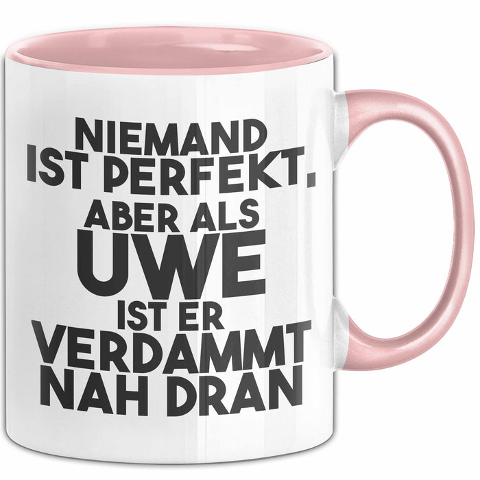 Uwe Tasse Niemand Ist Perfekt, Aber Als Uwe Ist Er Verdammt Nah Dran Rosa Trendation