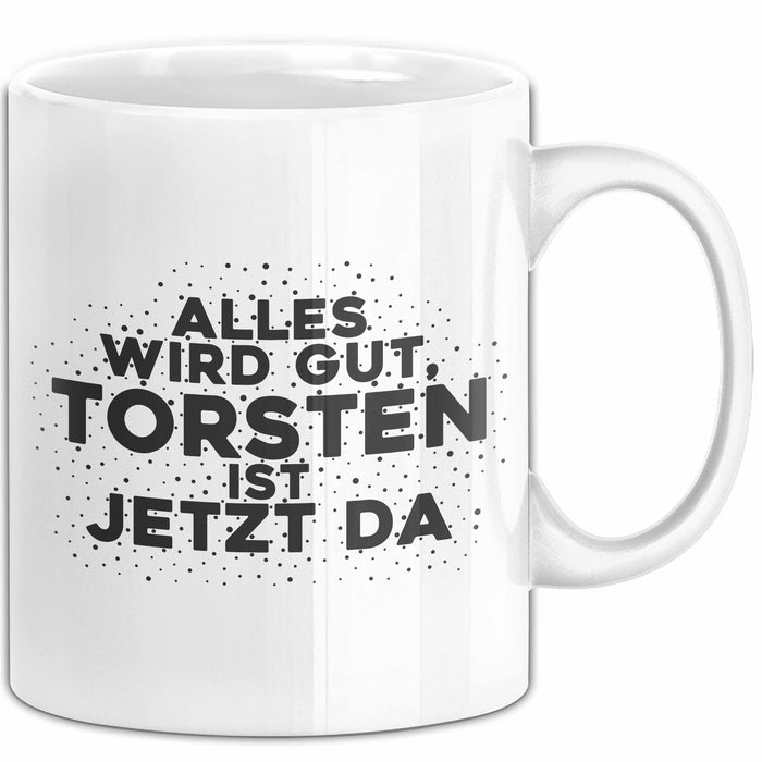 Torsten Tasse Alles Wird Gut, Torsten Ist Jetzt Da Geschenk