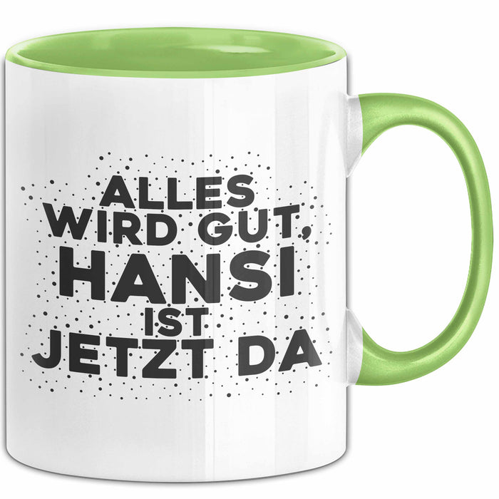 Hansi Tasse Alles Wird Gut, Hansi Ist Jetzt Da Geschenk