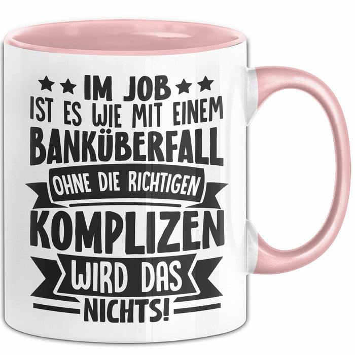 Kollegen Tasse Geschenk Im Job Ist Es Wie Mit Einem Banküberfall Ohne Die Richtigen Komplizen Wird Das Nichts Kaffee-Becher Rosa Trendation