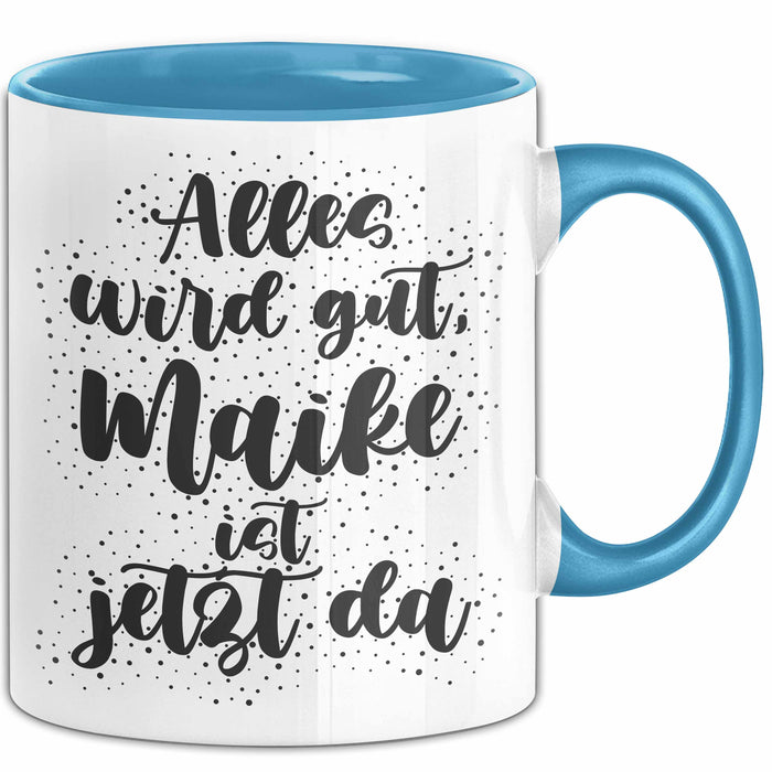 Maike Tasse Alles Wird Gut, Maike Ist Jetzt Da Geschenk