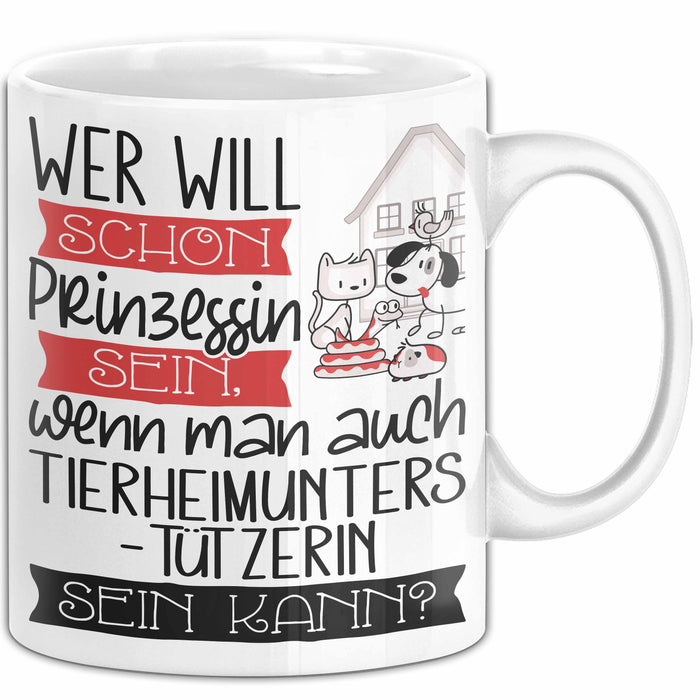 Tierheimunterstützerin Tasse Geschenk Spruch Wer Will Schon Prinzessin Sein Wenn Man Auch Tierheimunterstützerin Sein Kann Weiß Trendation