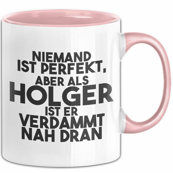 Holger Tasse Niemand Ist Perfekt, Aber Als Holger Ist Er Verdammt Nah Dran Rosa Trendation