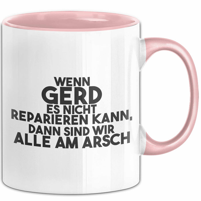 Gerd Tasse Wenn Gerd Es Nicht Reparieren Kann, Dann Sind Wir Alle Am Arsch Rosa Trendation