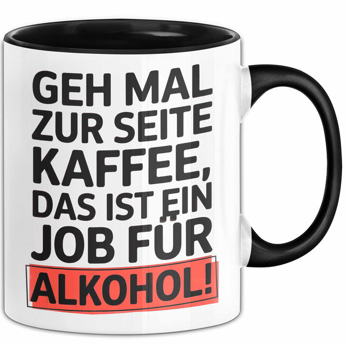 Kaffee Alkohol Tasse Geschenk Lustige Geschenkidee Spruch Geh Mal Zur Seite Kaffee, Das Ist Ein Job Für Alkohol Schwarz Trendation
