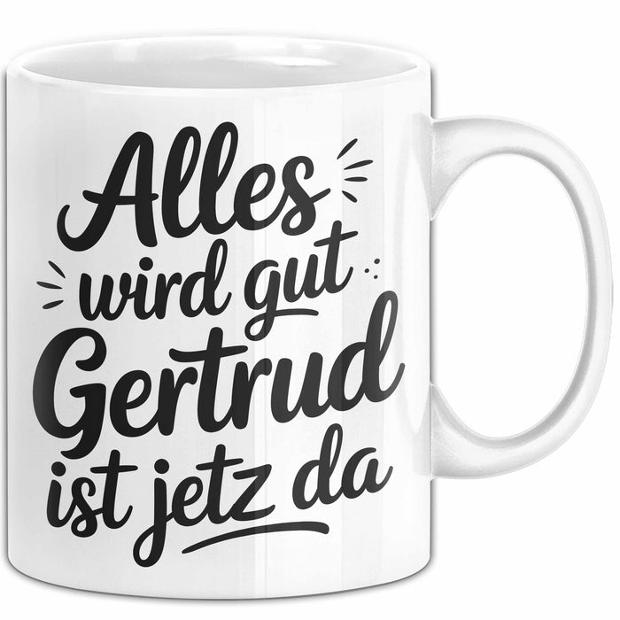 Gertrud Tasse Geschenk Alles Ist Gut Gertrud Ist Jetz Da Geschenkidee Becher mit Name Weiß Trendation