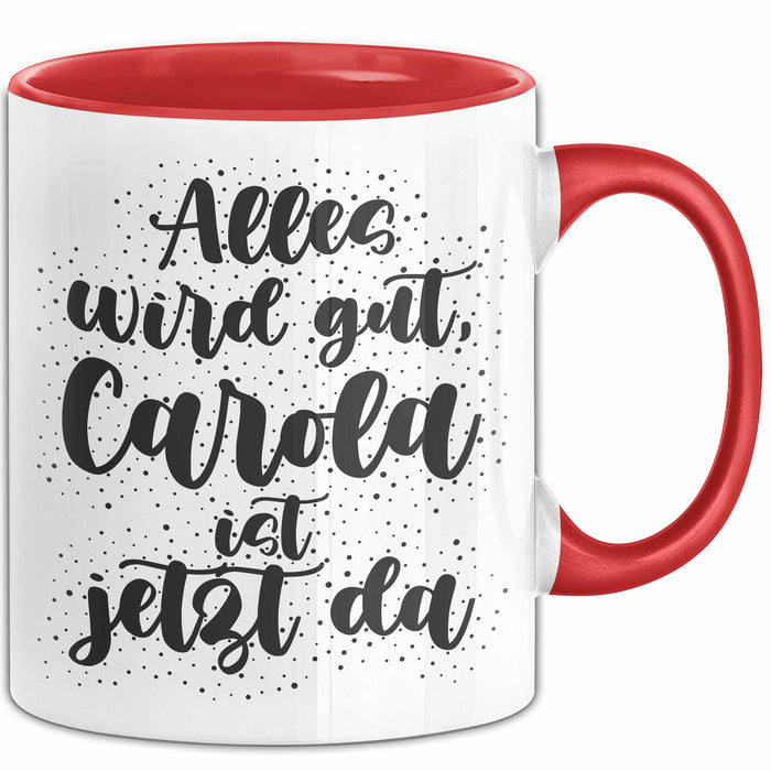 Carola Tasse Alles Wird Gut, Carola Ist Jetzt Da Geschenk