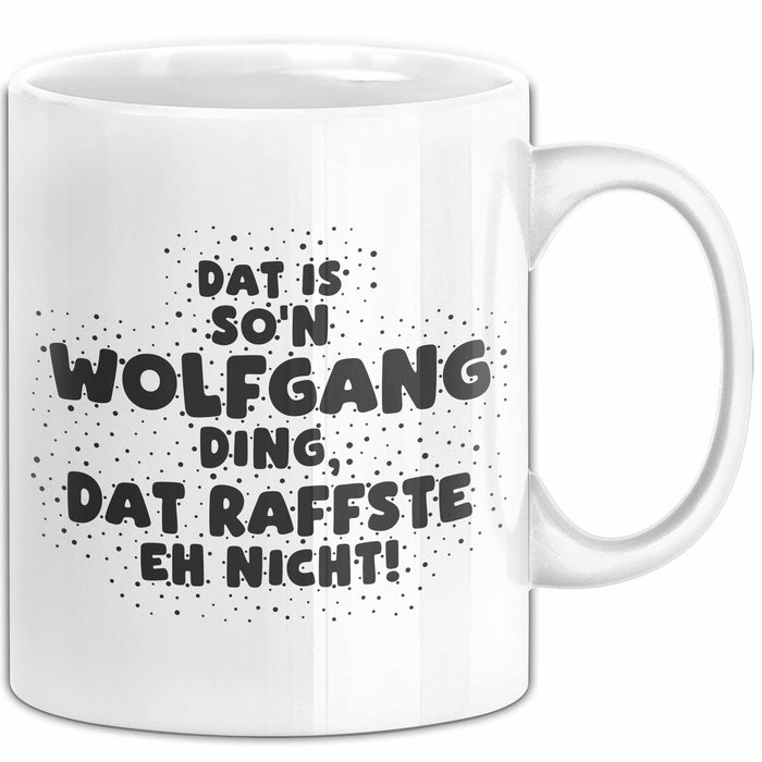 Wolfgang Tasse Dat Is So'n Wolfgang Ding, Dat Raffste Eh Nicht Geschenk