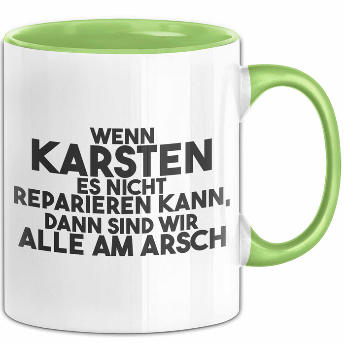 Karsten Tasse Wenn Karsten Nicht Repariert, Sind Wir Am Arsch Geschenk Grün Trendation