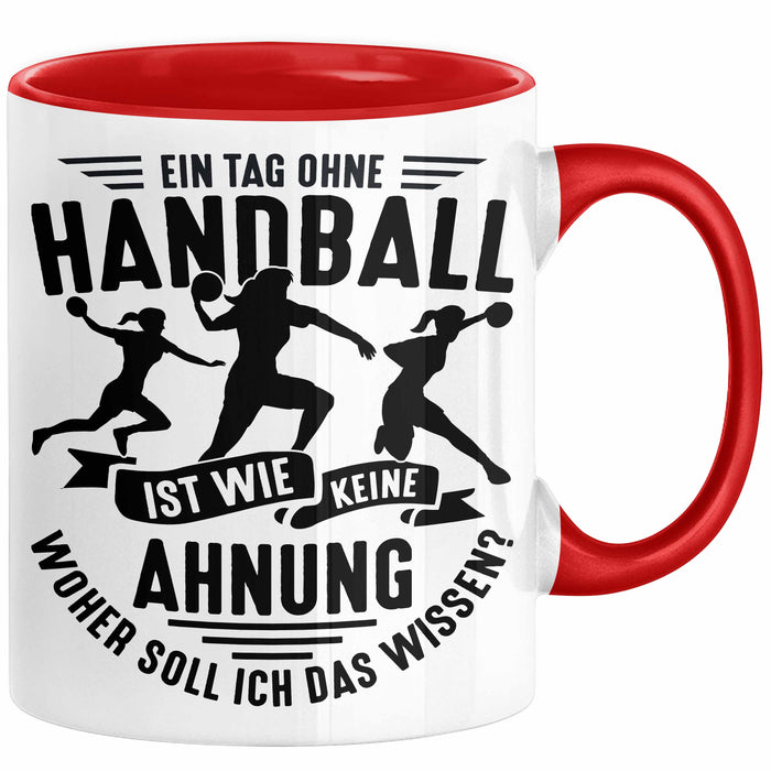 Mädchen Handball-Spielerin Tasse Geschenk Spruch Echte Mädchen Spielen Handball Geschenkidee Frauen Ein Tag Ohne Handball Ist Wie Keine Ahnung Rot Trendation
