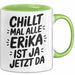 Erika Tasse Geschenk Chillt Mal Alle Erika Ist Ja Jetzt Da Geschenkidee Becher mit Name Grün Trendation