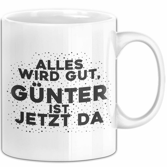 Guenter Tasse Alles Wird Gut, Guenter Ist Jetzt Da Geschenk
