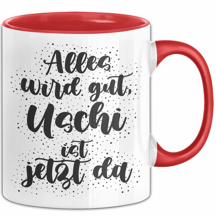 Uschi Tasse Alles Wird Gut, Uschi Ist Jetzt Da Geschenk