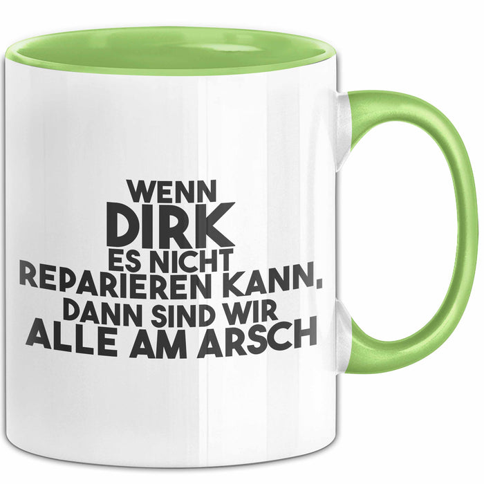 Dirk Tasse Wenn Dirk Es Nicht Reparieren Kann, Dann Sind Wir Alle Am Arsch Grün Trendation