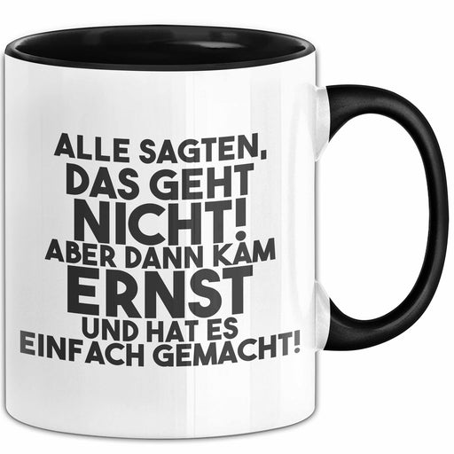 Ernst Tasse Alle Sagten Das Geht Nicht, Aber Dann Kam Ernst Geschenk Schwarz Trendation