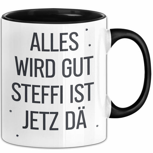 Steffi Tasse Geschenk Alles Ist Gut Steffi Ist Jetz Da Geschenkidee Becher mit Name Schwarz Trendation